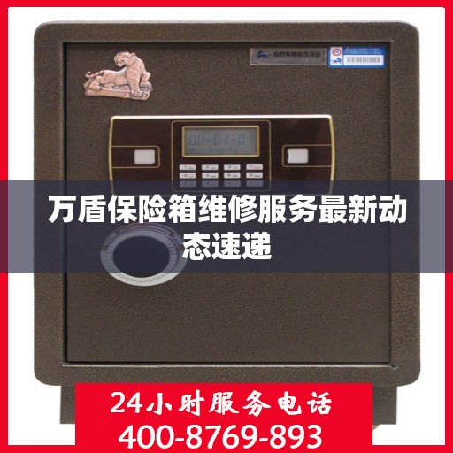 万盾保险箱维修服务最新动态速递