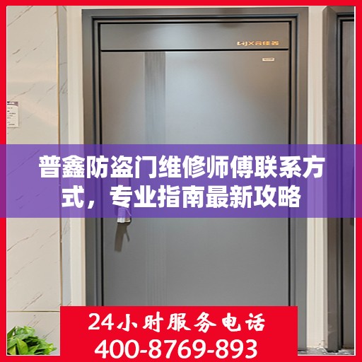 普鑫防盗门维修师傅联系方式，专业指南最新攻略