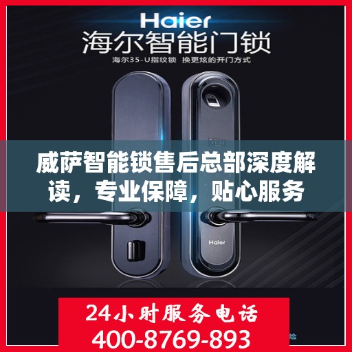 威萨智能锁售后总部深度解读，专业保障，贴心服务