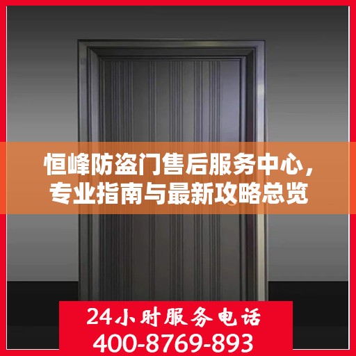 恒峰防盗门售后服务中心，专业指南与最新攻略总览