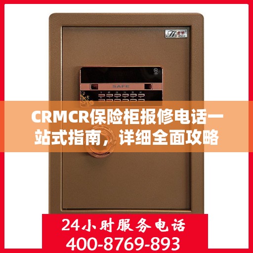 CRMCR保险柜报修电话一站式指南，详细全面攻略