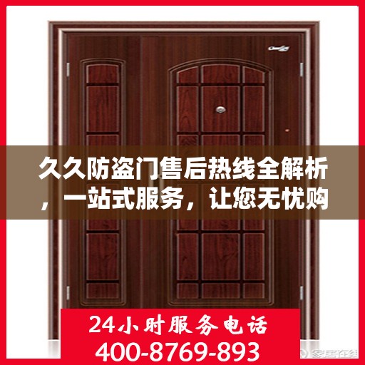 久久防盗门售后热线全解析，一站式服务，让您无忧购门！