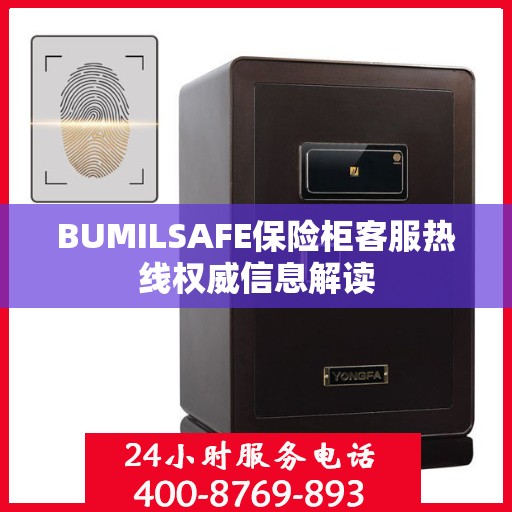 BUMILSAFE保险柜客服热线权威信息解读
