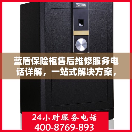 蓝盾保险柜售后维修服务电话详解，一站式解决方案，让您无忧售后！