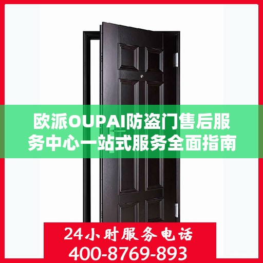 欧派OUPAI防盗门售后服务中心一站式服务全面指南