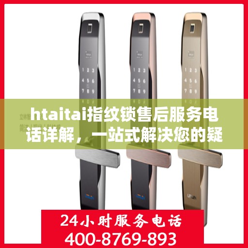 htaitai指纹锁售后服务电话详解，一站式解决您的疑问