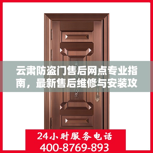 云肃防盗门售后网点专业指南，最新售后维修与安装攻略