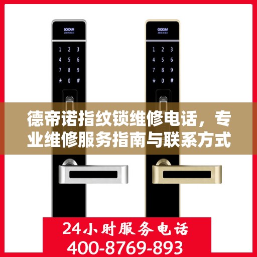 德帝诺指纹锁维修电话，专业维修服务指南与联系方式