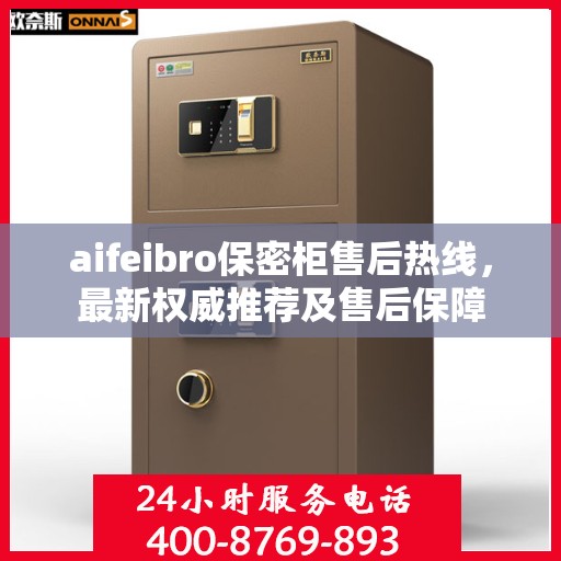 aifeibro保密柜售后热线，最新权威推荐及售后保障