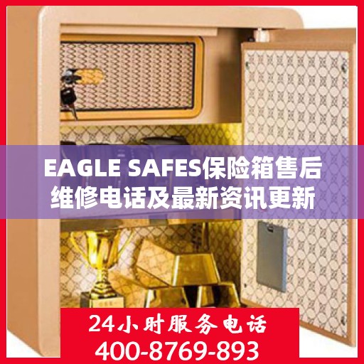 EAGLE SAFES保险箱售后维修电话及最新资讯更新
