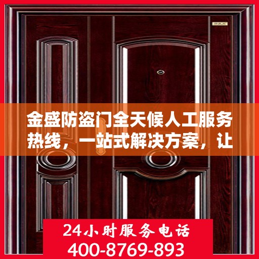金盛防盗门全天候人工服务热线，一站式解决方案，让您无忧使用防盗门