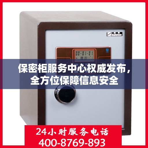 保密柜服务中心权威发布，全方位保障信息安全