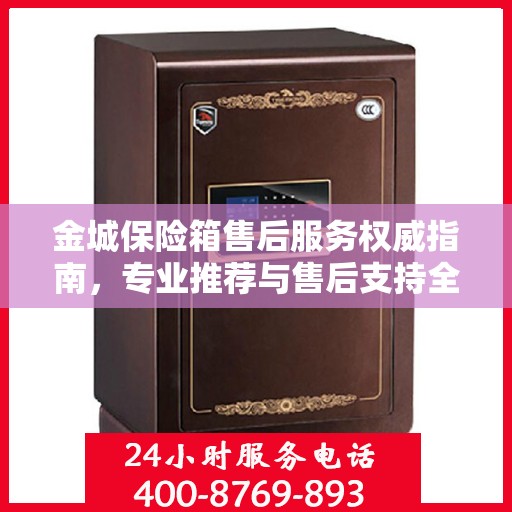 金城保险箱售后服务权威指南，专业推荐与售后支持全解析