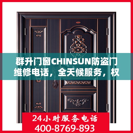群升门窗CHINSUN防盗门维修电话，全天候服务，权威推荐，最新维修热线发布