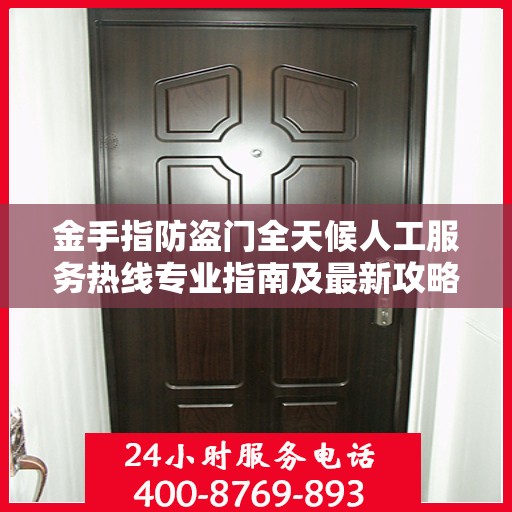金手指防盗门全天候人工服务热线专业指南及最新攻略解析