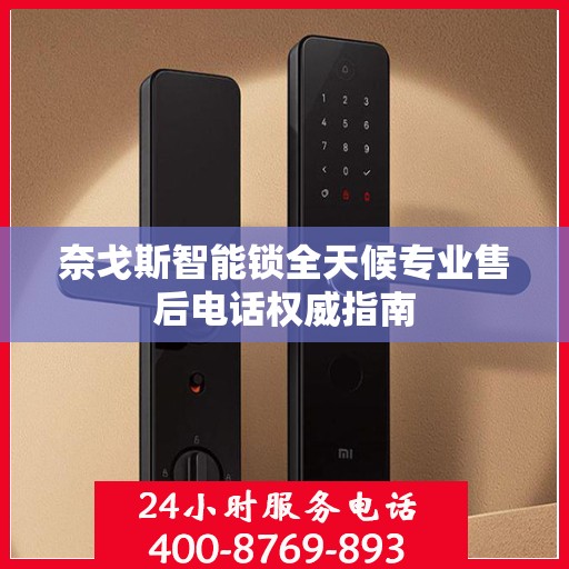 奈戈斯智能锁全天候专业售后电话权威指南