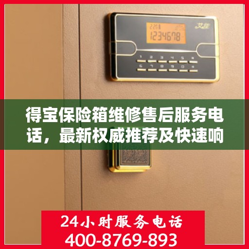 得宝保险箱维修售后服务电话，最新权威推荐及快速响应解决方案