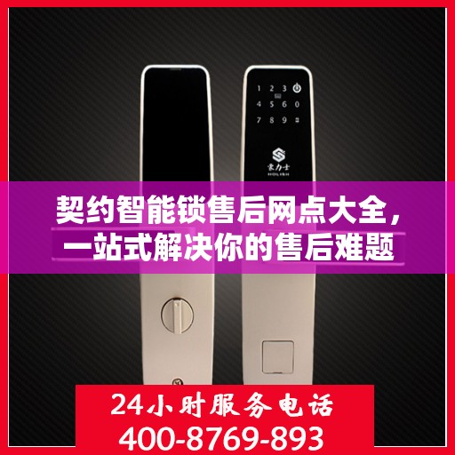 契约智能锁售后网点大全，一站式解决你的售后难题