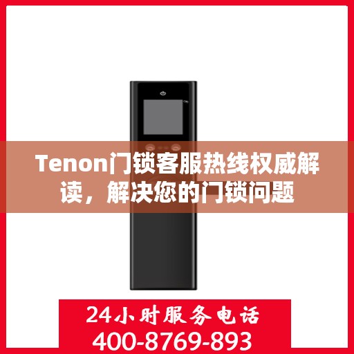 Tenon门锁客服热线权威解读，解决您的门锁问题