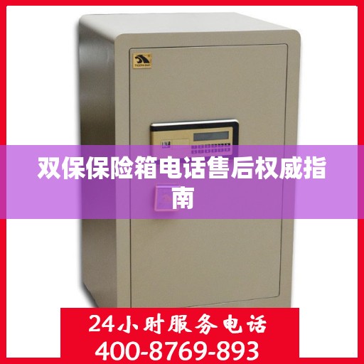 双保保险箱电话售后权威指南