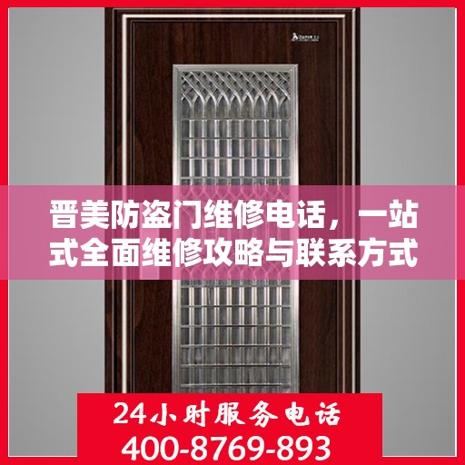 晋美防盗门维修电话，一站式全面维修攻略与联系方式