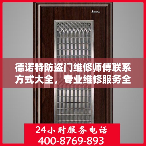 德诺特防盗门维修师傅联系方式大全，专业维修服务全面攻略