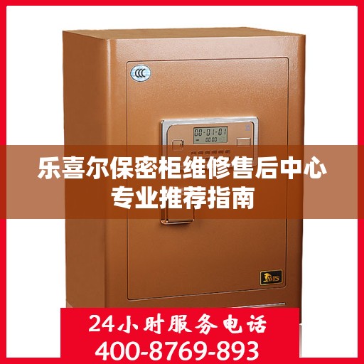 乐喜尔保密柜维修售后中心专业推荐指南