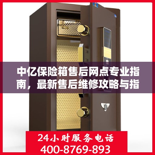 中亿保险箱售后网点专业指南，最新售后维修攻略与指南