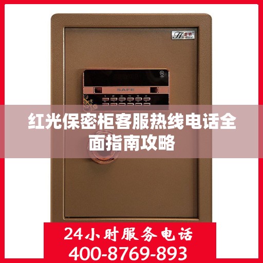红光保密柜客服热线电话全面指南攻略