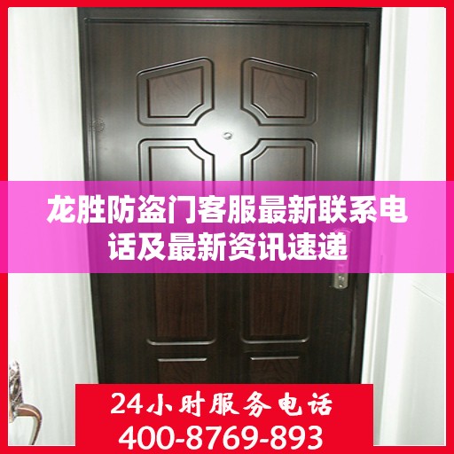 龙胜防盗门客服最新联系电话及最新资讯速递