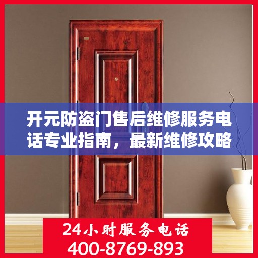 开元防盗门售后维修服务电话专业指南，最新维修攻略与联系方式