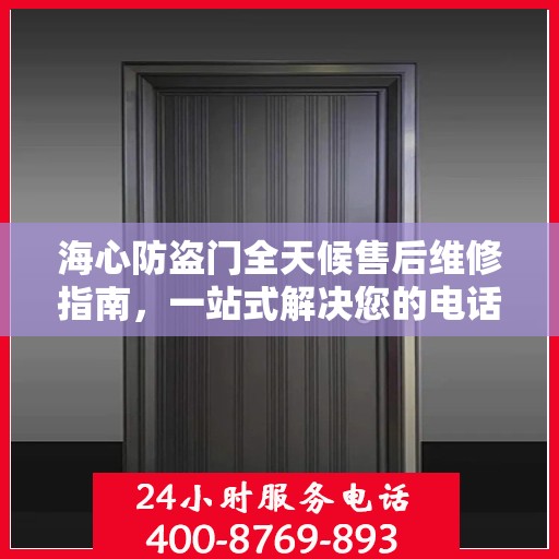 海心防盗门全天候售后维修指南，一站式解决您的电话咨询需求