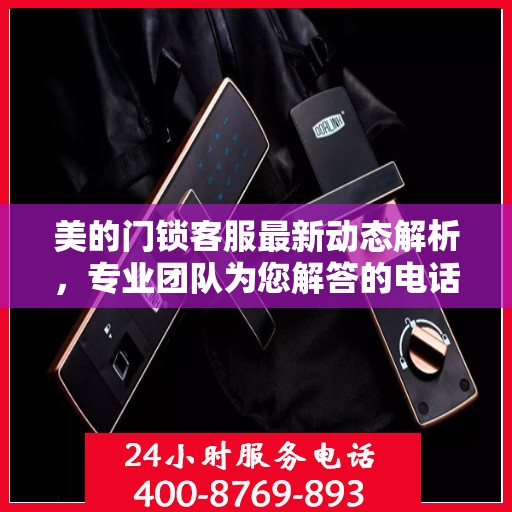 美的门锁客服最新动态解析，专业团队为您解答的电话号码更新通知