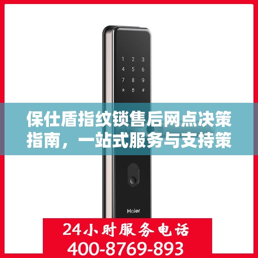 保仕盾指纹锁售后网点决策指南，一站式服务与支持策略解析