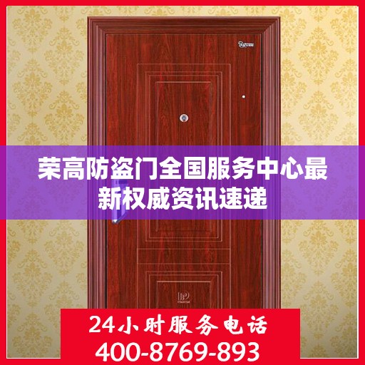 荣高防盗门全国服务中心最新权威资讯速递