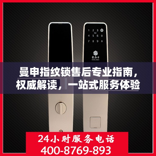 曼申指纹锁售后专业指南，权威解读，一站式服务体验