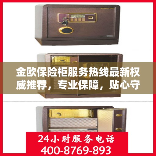 金欧保险柜服务热线最新权威推荐，专业保障，贴心守护您的安全之选