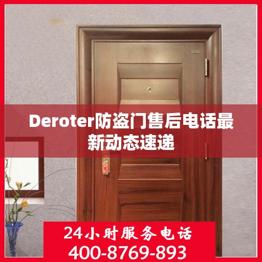 Deroter防盗门售后电话最新动态速递