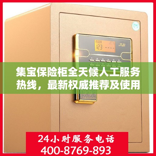 集宝保险柜全天候人工服务热线，最新权威推荐及使用方法指南