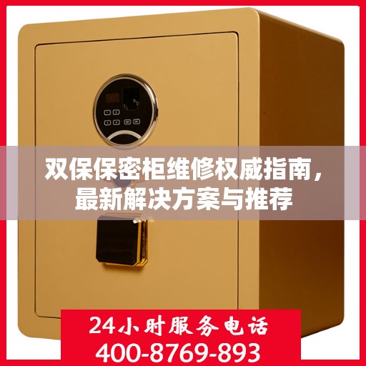 双保保密柜维修权威指南，最新解决方案与推荐