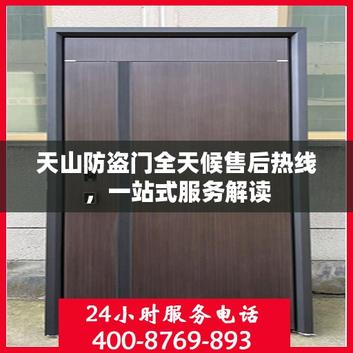 天山防盗门全天候售后热线，一站式服务解读