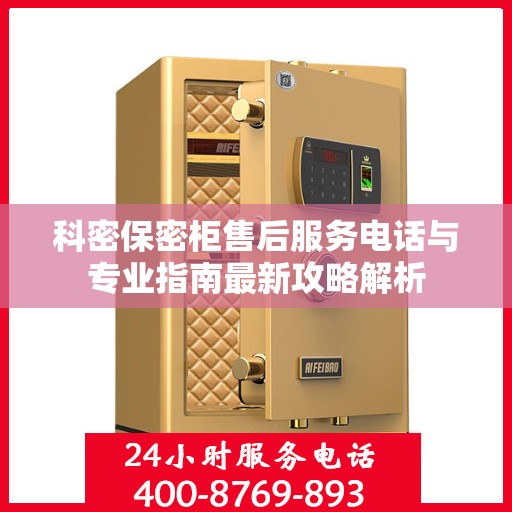 科密保密柜售后服务电话与专业指南最新攻略解析