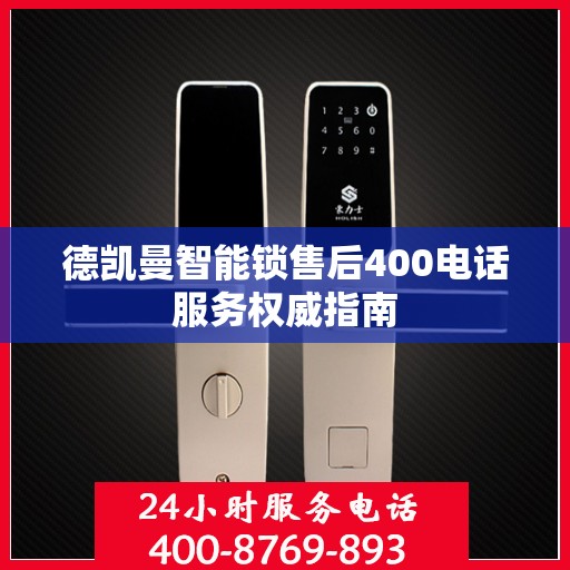 德凯曼智能锁售后400电话服务权威指南