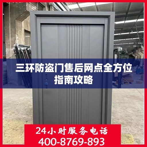 三环防盗门售后网点全方位指南攻略