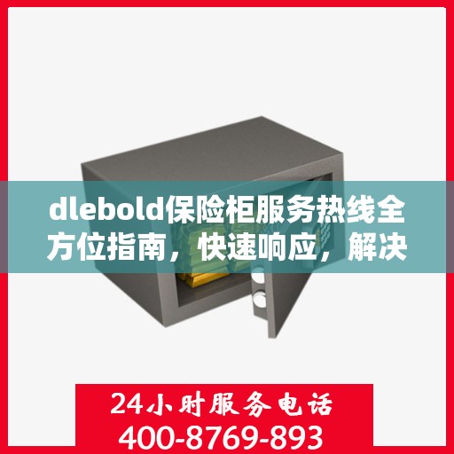dlebold保险柜服务热线全方位指南，快速响应，解决您的所有问题