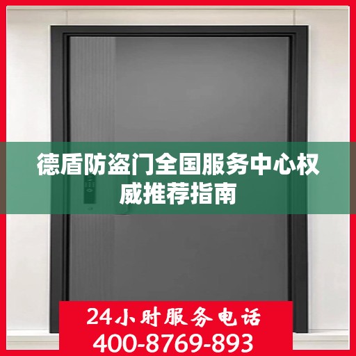 德盾防盗门全国服务中心权威推荐指南