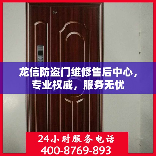 龙信防盗门维修售后中心，专业权威，服务无忧
