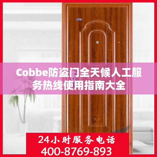 Cobbe防盗门全天候人工服务热线使用指南大全