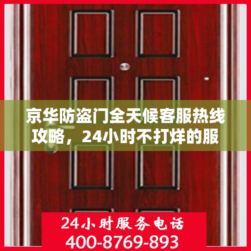 京华防盗门全天候客服热线攻略，24小时不打烊的服务支持