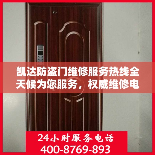 凯达防盗门维修服务热线全天候为您服务，权威维修电话发布